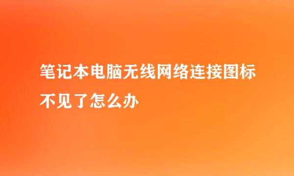 笔记本电脑无线网络连接图标不见了怎么办