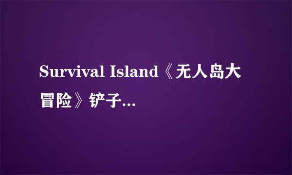 Survival Island《无人岛大冒险》铲子小船获得