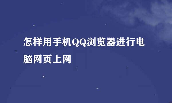 怎样用手机QQ浏览器进行电脑网页上网