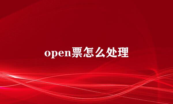 open票怎么处理