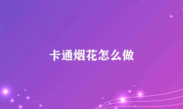 卡通烟花怎么做