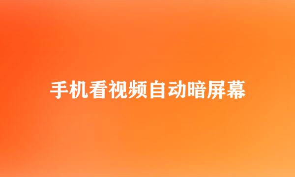 手机看视频自动暗屏幕