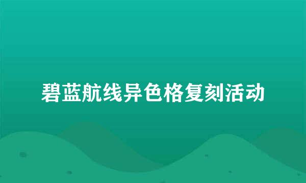碧蓝航线异色格复刻活动