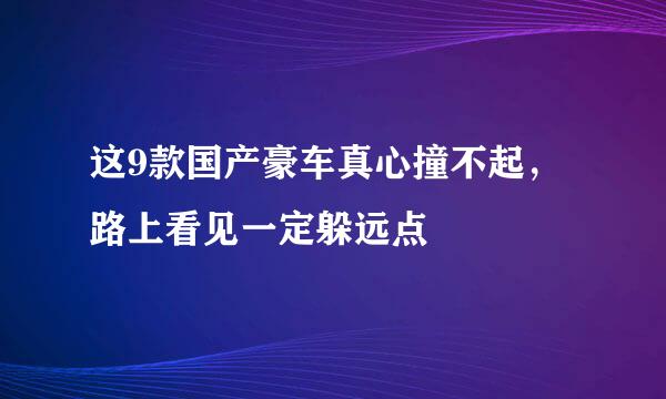 这9款国产豪车真心撞不起，路上看见一定躲远点