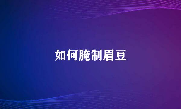 如何腌制眉豆