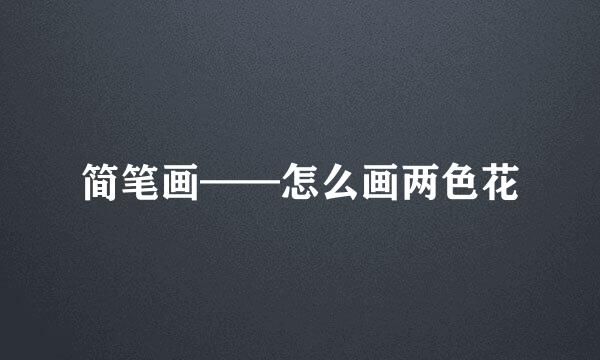 简笔画——怎么画两色花