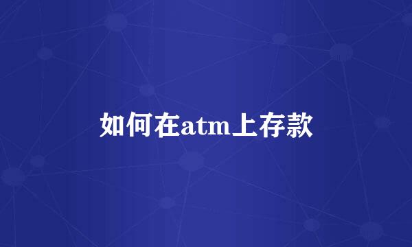 如何在atm上存款