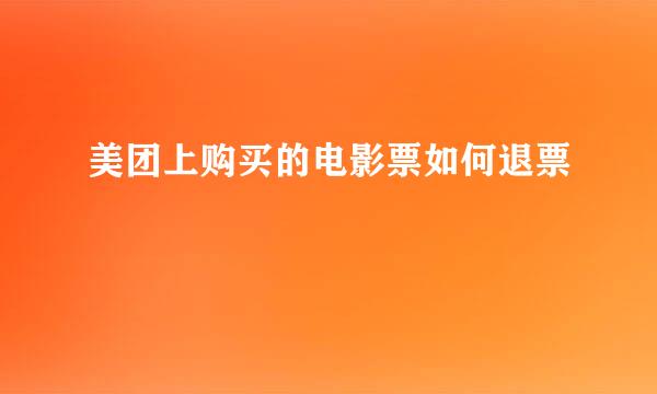 美团上购买的电影票如何退票