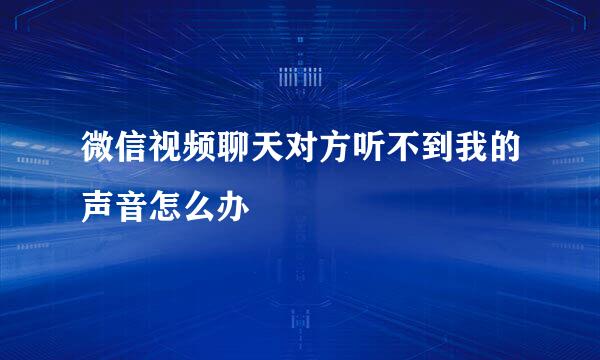 微信视频聊天对方听不到我的声音怎么办