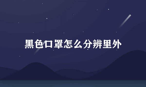黑色口罩怎么分辨里外