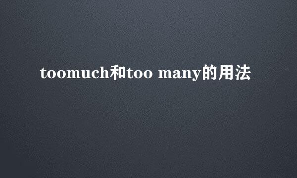toomuch和too many的用法