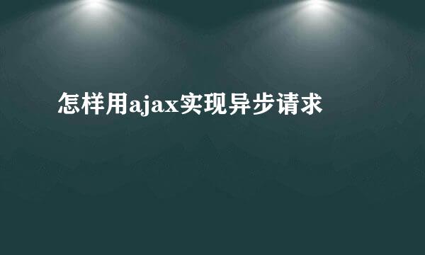 怎样用ajax实现异步请求