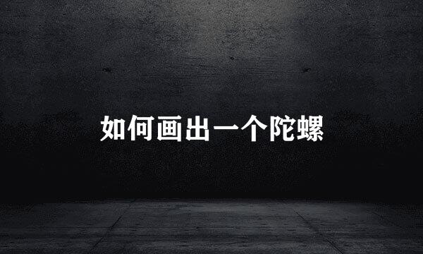 如何画出一个陀螺