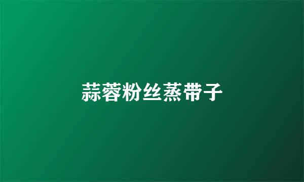 蒜蓉粉丝蒸带子
