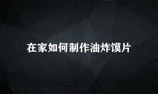 在家如何制作油炸馍片
