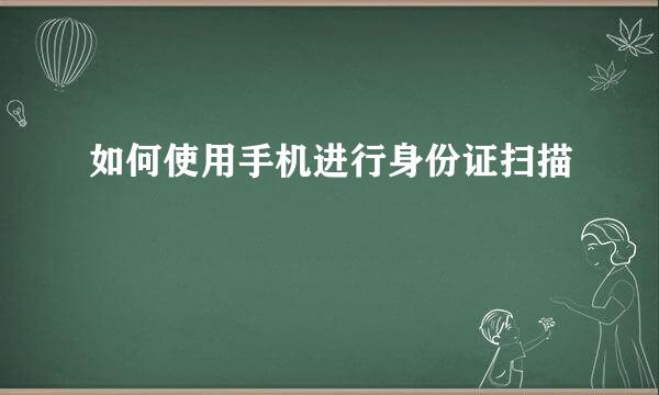 如何使用手机进行身份证扫描