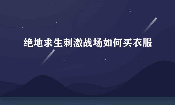 绝地求生刺激战场如何买衣服