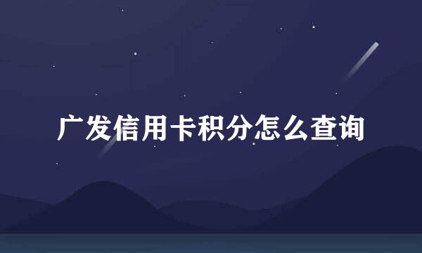 广发信用卡积分怎么查询