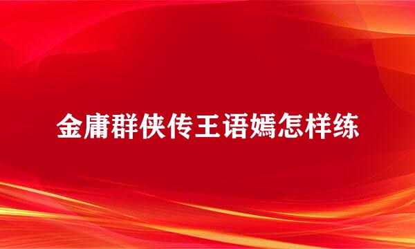 金庸群侠传王语嫣怎样练