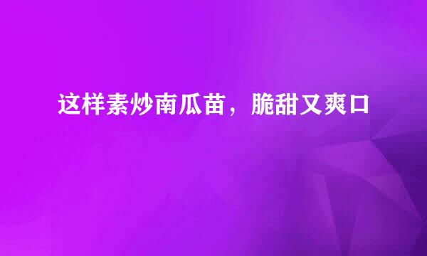 这样素炒南瓜苗，脆甜又爽口