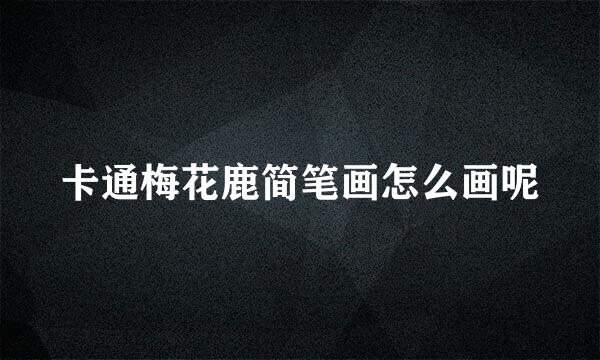 卡通梅花鹿简笔画怎么画呢