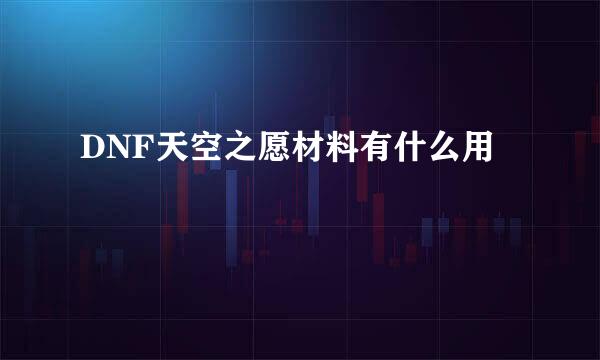 DNF天空之愿材料有什么用