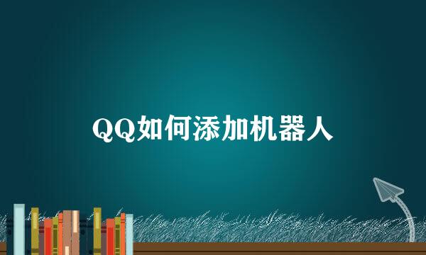 QQ如何添加机器人