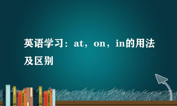 英语学习：at，on，in的用法及区别