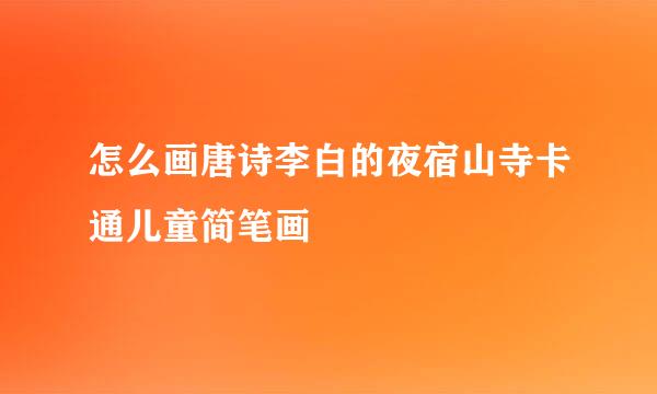 怎么画唐诗李白的夜宿山寺卡通儿童简笔画