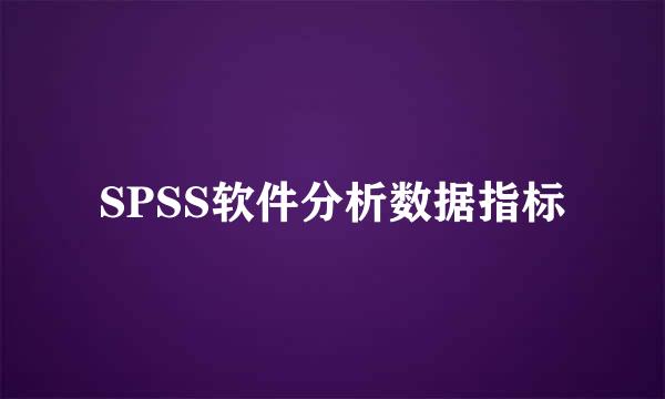 SPSS软件分析数据指标