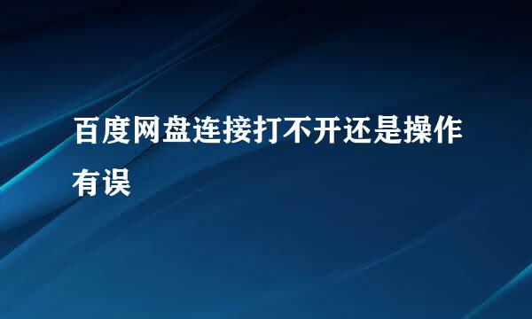 百度网盘连接打不开还是操作有误