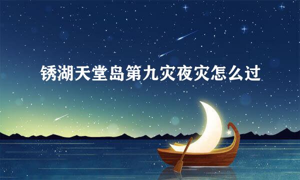 锈湖天堂岛第九灾夜灾怎么过