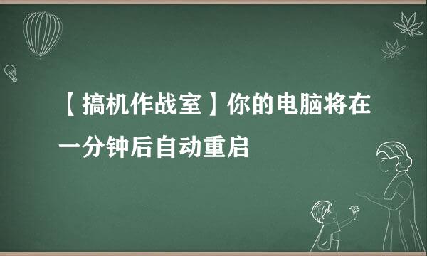 【搞机作战室】你的电脑将在一分钟后自动重启