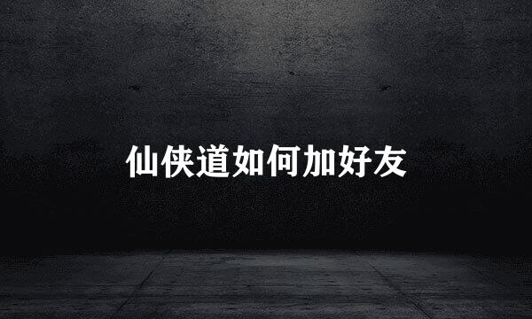 仙侠道如何加好友