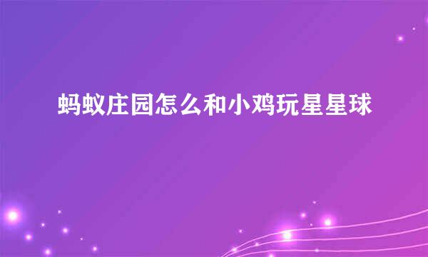 蚂蚁庄园怎么和小鸡玩星星球