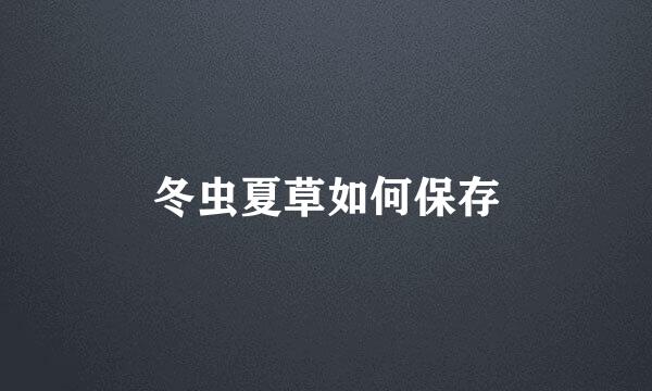 冬虫夏草如何保存