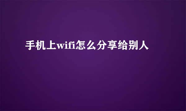 手机上wifi怎么分享给别人
