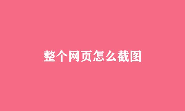 整个网页怎么截图