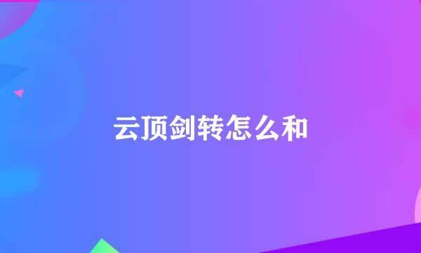 云顶剑转怎么和