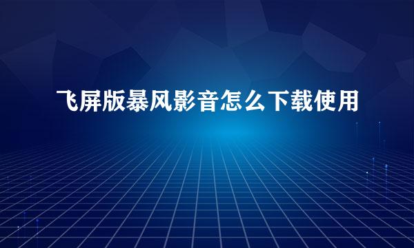 飞屏版暴风影音怎么下载使用