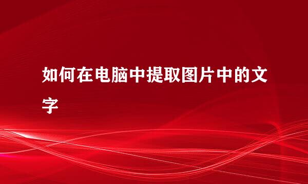 如何在电脑中提取图片中的文字