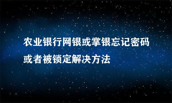 农业银行网银或掌银忘记密码或者被锁定解决方法
