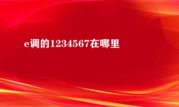 e调的1234567在哪里