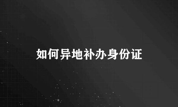 如何异地补办身份证