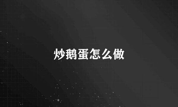 炒鹅蛋怎么做