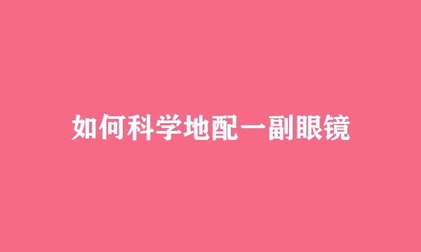 如何科学地配一副眼镜