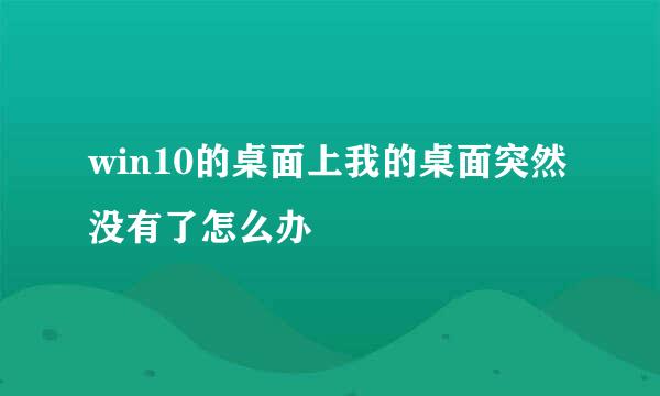 win10的桌面上我的桌面突然没有了怎么办