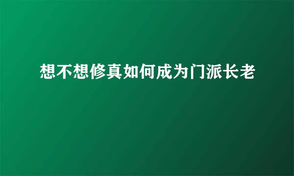 想不想修真如何成为门派长老