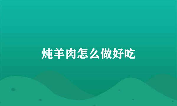 炖羊肉怎么做好吃