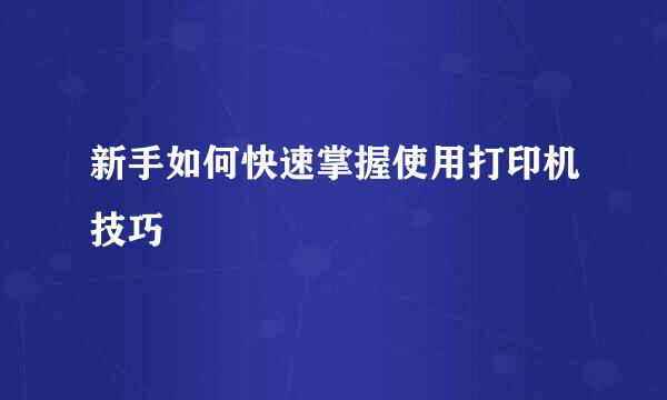 新手如何快速掌握使用打印机技巧